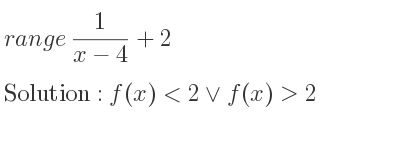 The range of 1/(x-4)+2 is f(x)<2\lor f(x)>2
